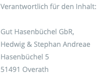 Verantwortlich für den Inhalt: Gut Hasenbüchel GbR,  Hedwig & Stephan Andreae Hasenbüchel 5 51491 Overath
